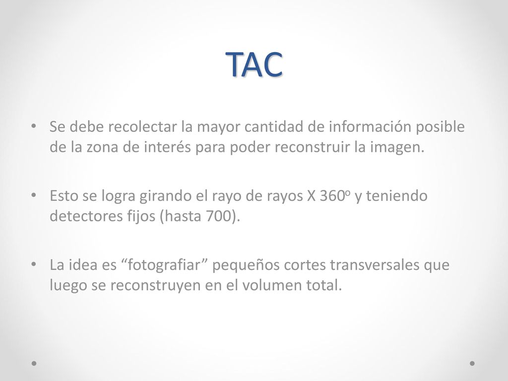 TAC Se debe recolectar la mayor cantidad de información posible de la zona de interés para poder reconstruir la imagen.