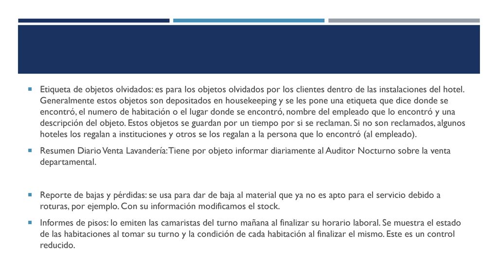 Etiqueta de objetos olvidados: es para los objetos olvidados por los clientes dentro de las instalaciones del hotel. Generalmente estos objetos son depositados en housekeeping y se les pone una etiqueta que dice donde se encontró, el numero de habitación o el lugar donde se encontró, nombre del empleado que lo encontró y una descripción del objeto. Estos objetos se guardan por un tiempo por si se reclaman. Si no son reclamados, algunos hoteles los regalan a instituciones y otros se los regalan a la persona que lo encontró (al empleado).