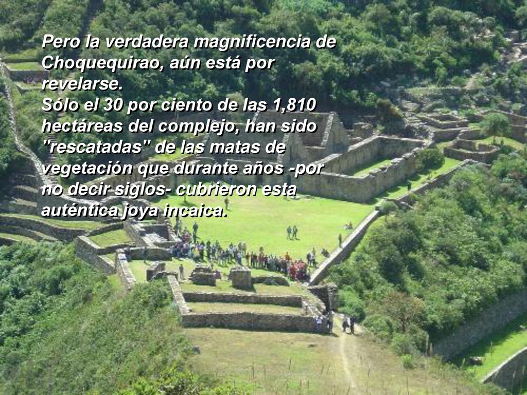 Pero la verdadera magnificencia de Choquequirao, aún está por revelarse.