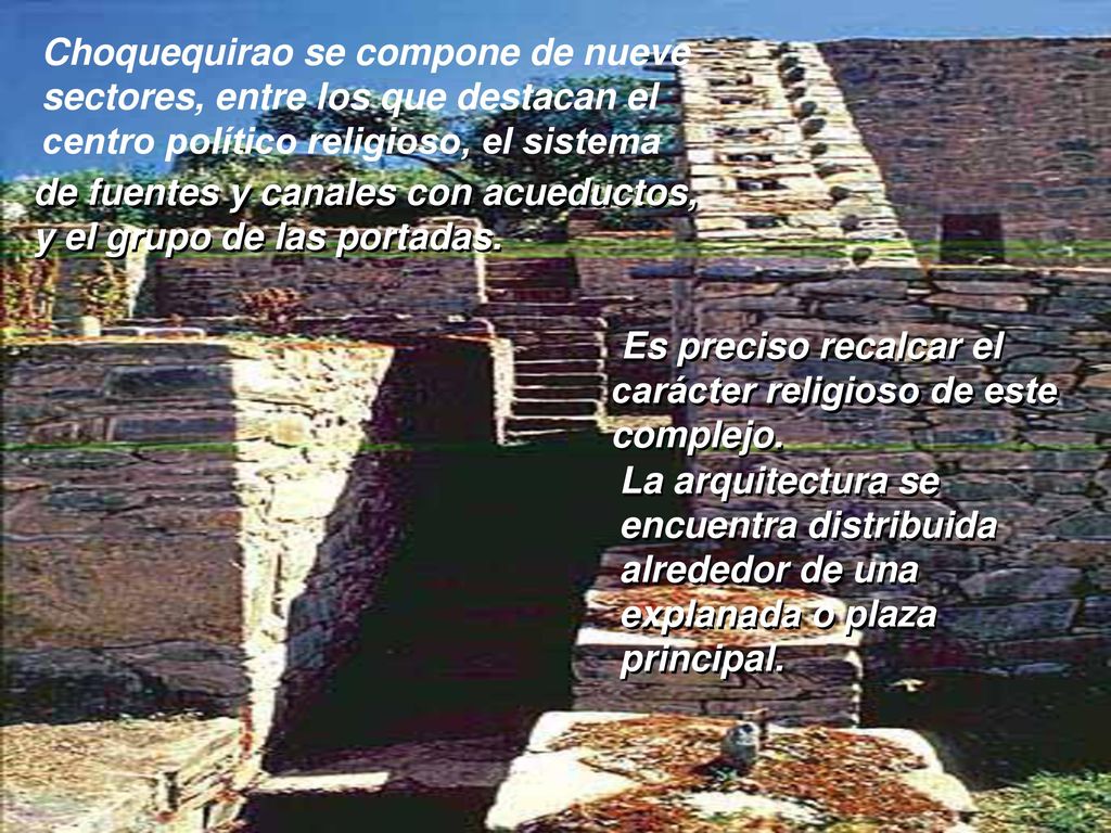 Choquequirao se compone de nueve sectores, entre los que destacan el centro político religioso, el sistema