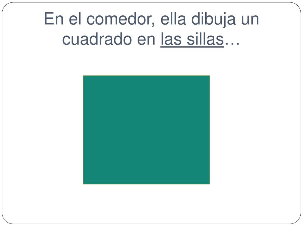 En el comedor, ella dibuja un cuadrado en las sillas…