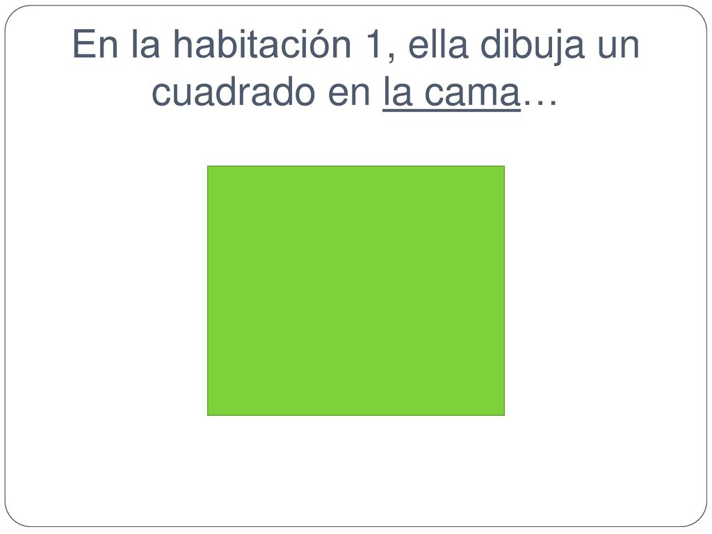 En la habitación 1, ella dibuja un cuadrado en la cama…