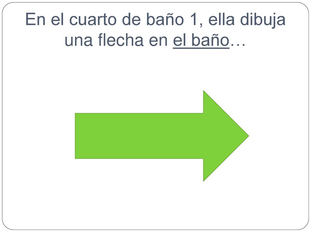 En el cuarto de baño 1, ella dibuja una flecha en el baño…