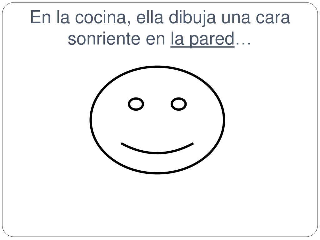 En la cocina, ella dibuja una cara sonriente en la pared…