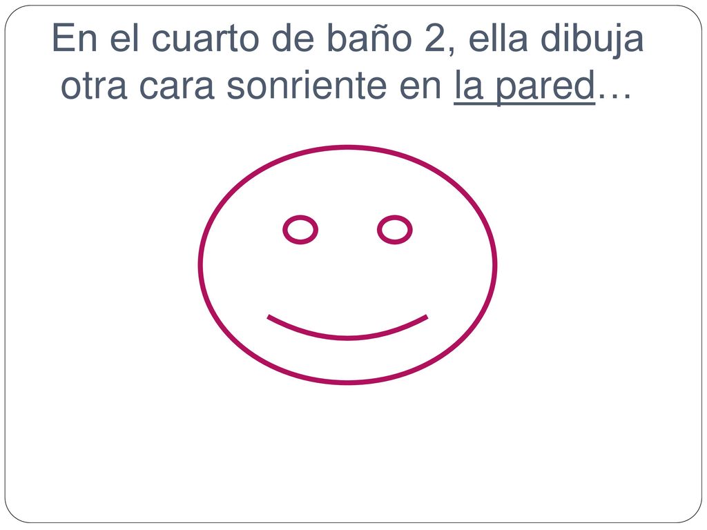 En el cuarto de baño 2, ella dibuja otra cara sonriente en la pared…