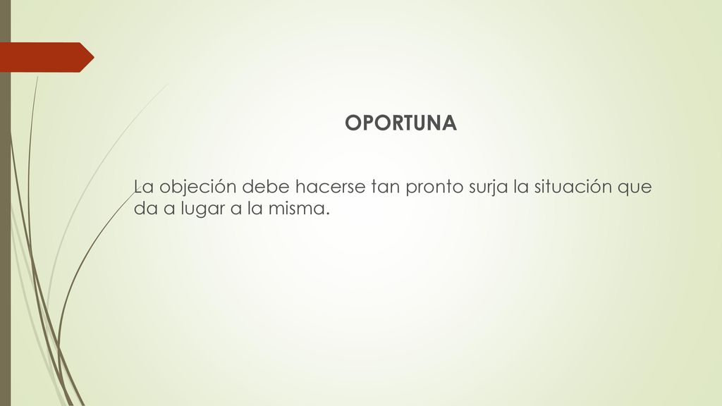OPORTUNA La objeción debe hacerse tan pronto surja la situación que da a lugar a la misma.