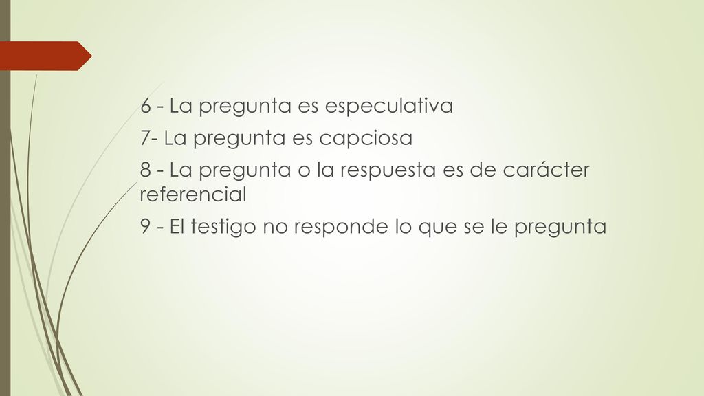 6 - La pregunta es especulativa 7- La pregunta es capciosa 8 - La pregunta o la respuesta es de carácter referencial 9 - El testigo no responde lo que se le pregunta