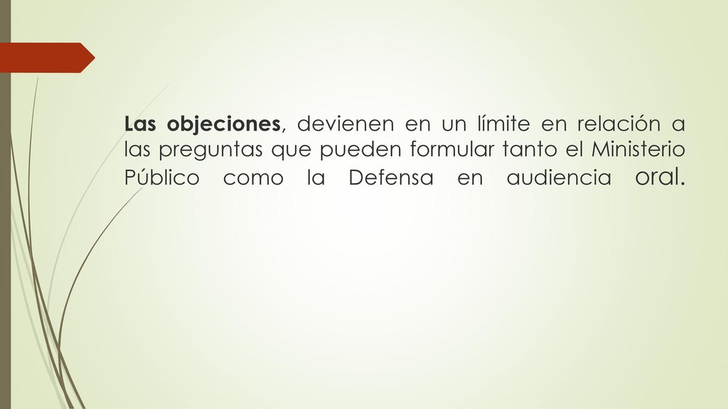 Las objeciones, devienen en un límite en relación a las preguntas que pueden formular tanto el Ministerio Público como la Defensa en audiencia oral.