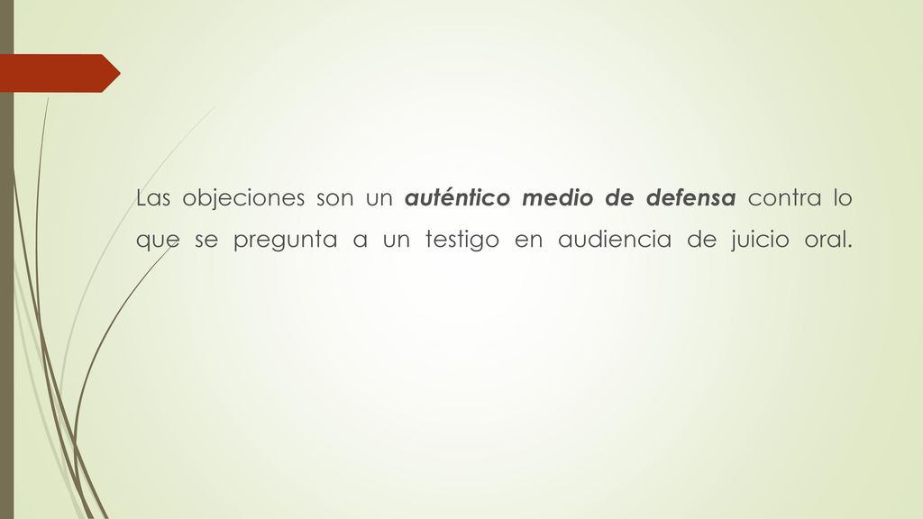 Las objeciones son un auténtico medio de defensa contra lo que se pregunta a un testigo en audiencia de juicio oral.