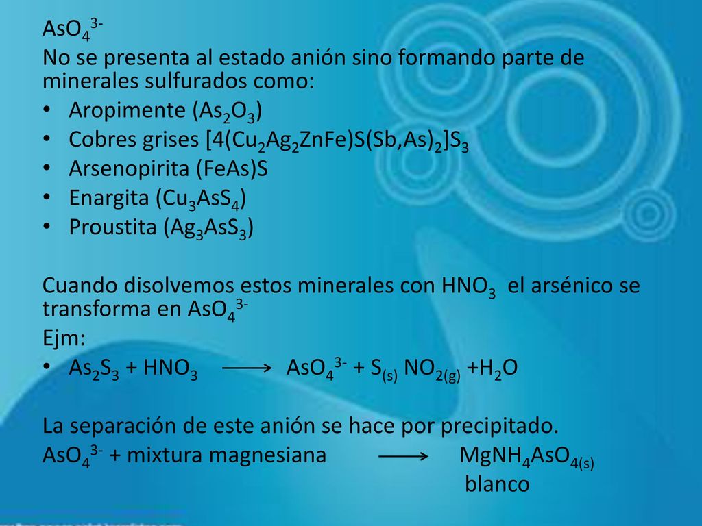 AsO43- No se presenta al estado anión sino formando parte de minerales sulfurados como: Aropimente (As2O3)