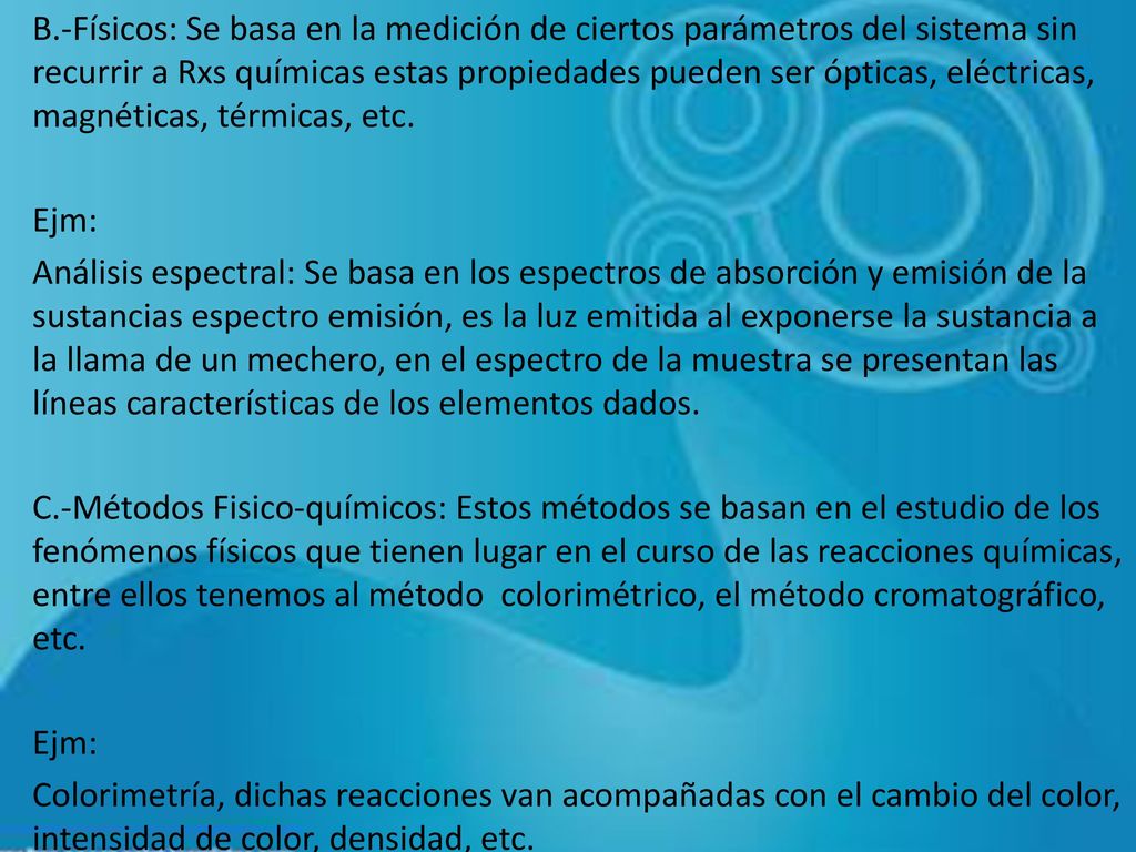 B.-Físicos: Se basa en la medición de ciertos parámetros del sistema sin recurrir a Rxs químicas estas propiedades pueden ser ópticas, eléctricas, magnéticas, térmicas, etc.