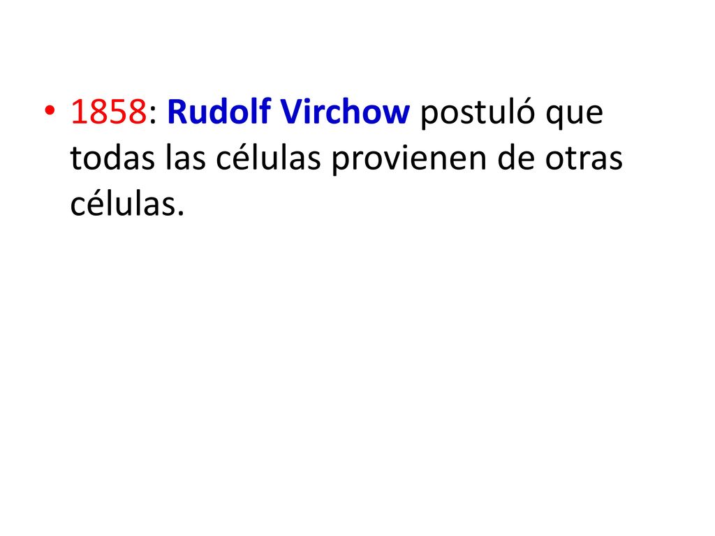 1858: Rudolf Virchow postuló que todas las células provienen de otras células.
