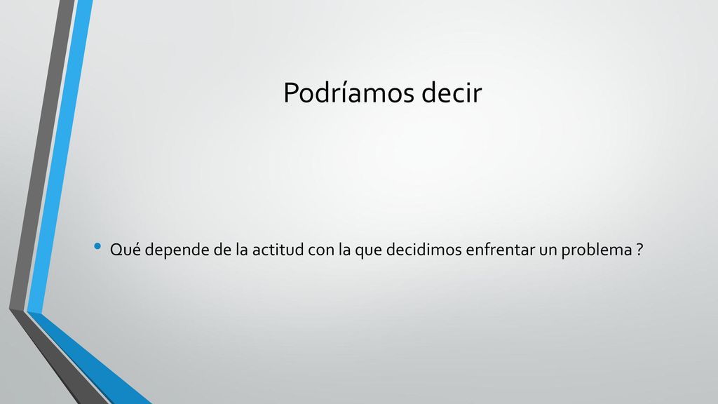 Podríamos decir Qué depende de la actitud con la que decidimos enfrentar un problema