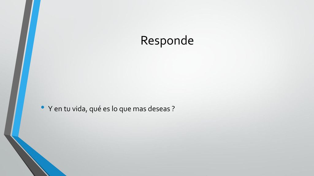 Responde Y en tu vida, qué es lo que mas deseas