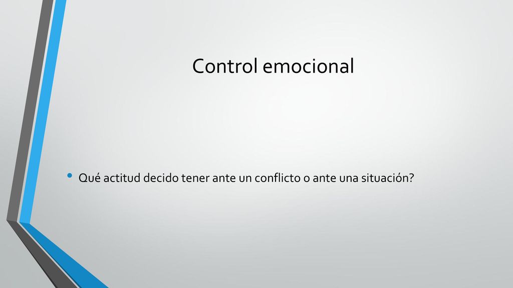 Control emocional Qué actitud decido tener ante un conflicto o ante una situación