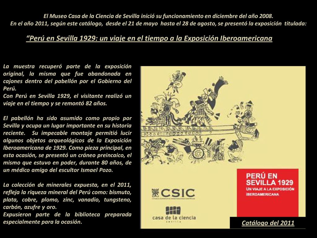 El Museo Casa de la Ciencia de Sevilla inició su funcionamiento en diciembre del año En el año 2011, según este catálogo, desde el 21 de mayo hasta el 28 de agosto, se presentó la exposición titulada: