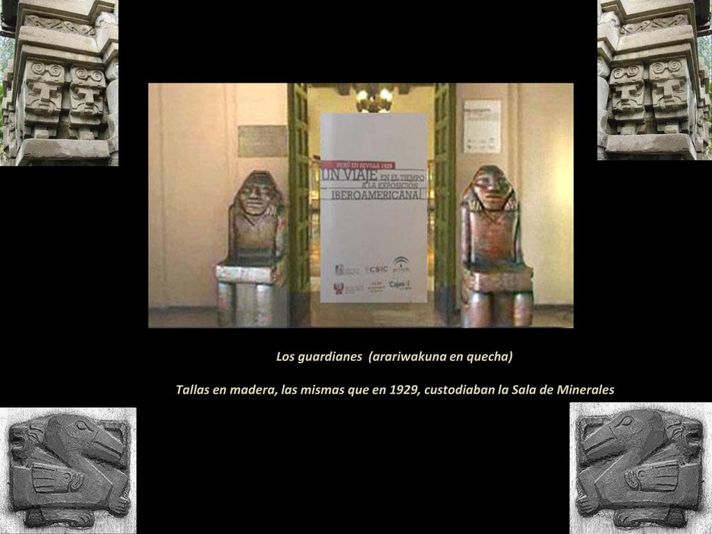 Los guardianes (arariwakuna en quecha) Tallas en madera, las mismas que en 1929, custodiaban la Sala de Minerales