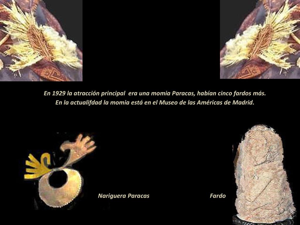 En la actualifdad la momia está en el Museo de las Américas de Madrid.