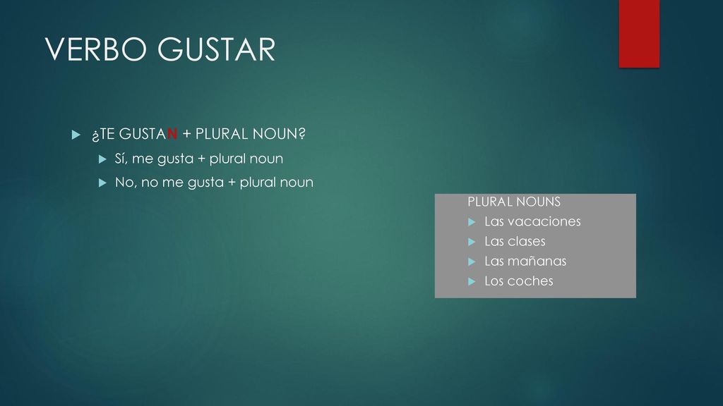 VERBO GUSTAR ¿TE GUSTAN + PLURAL NOUN Sí, me gusta + plural noun