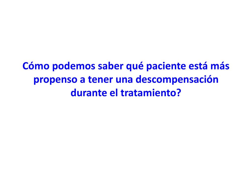 Cómo podemos saber qué paciente está más propenso a tener una descompensación durante el tratamiento