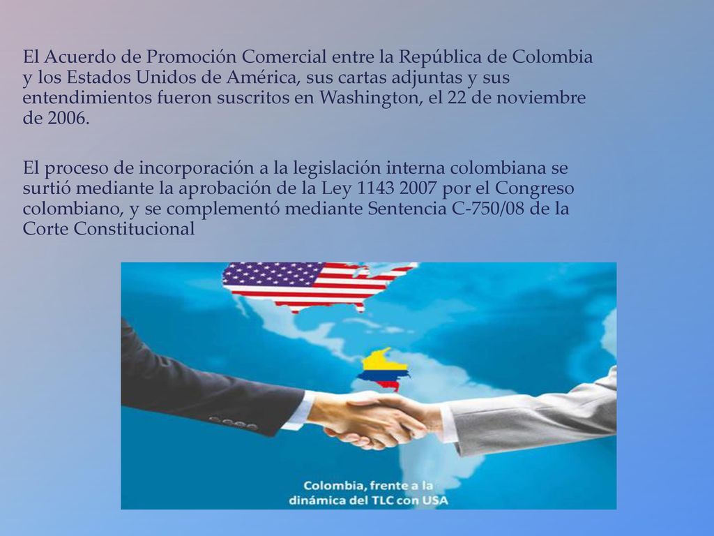 El Acuerdo de Promoción Comercial entre la República de Colombia y los Estados Unidos de América, sus cartas adjuntas y sus entendimientos fueron suscritos en Washington, el 22 de noviembre de 2006.