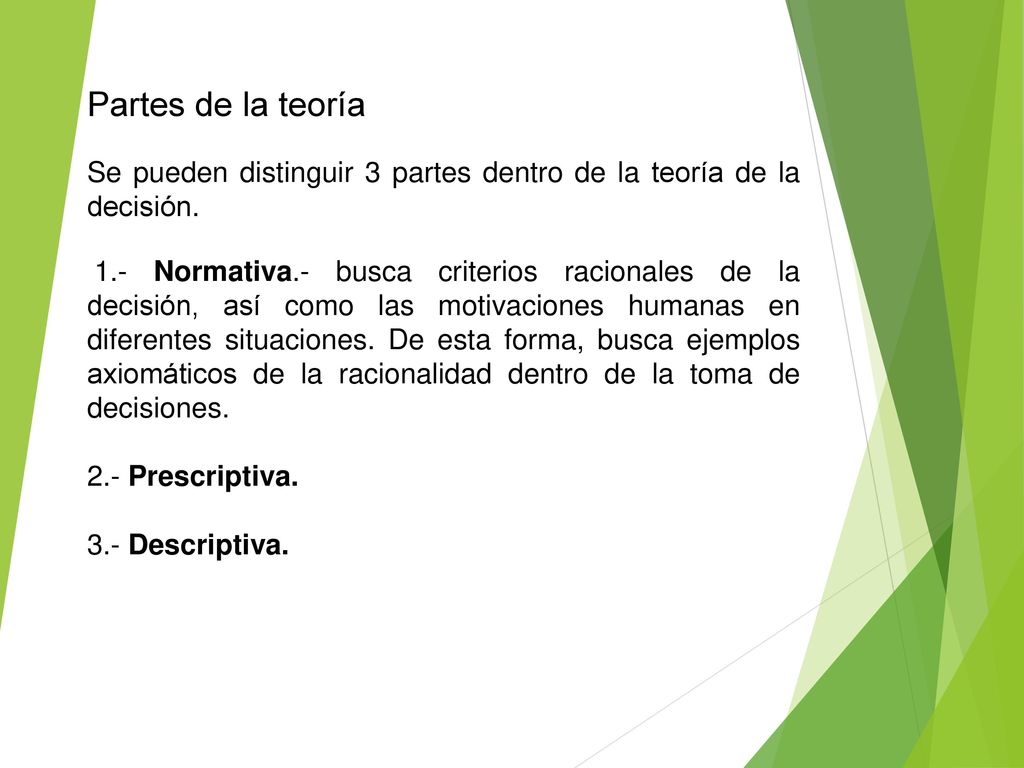 Partes de la teoría Se pueden distinguir 3 partes dentro de la teoría de la decisión.