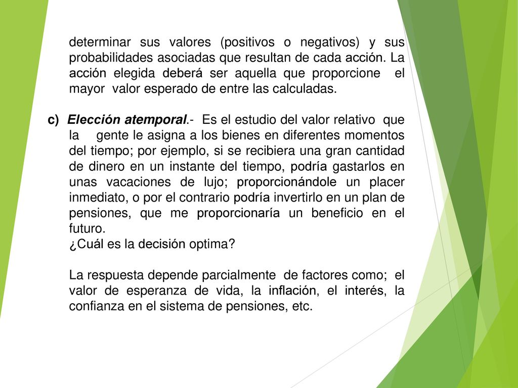 determinar sus valores (positivos o negativos) y sus probabilidades asociadas que resultan de cada acción. La acción elegida deberá ser aquella que proporcione el mayor valor esperado de entre las calculadas.