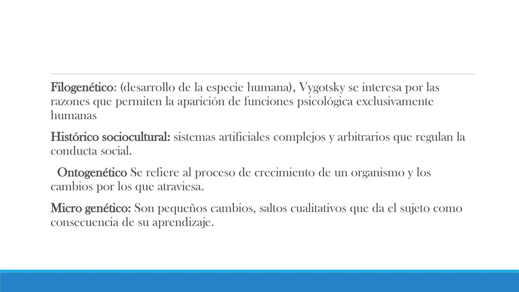 Filogenético: (desarrollo de la especie humana), Vygotsky se interesa por las razones que permiten la aparición de funciones psicológica exclusivamente humanas