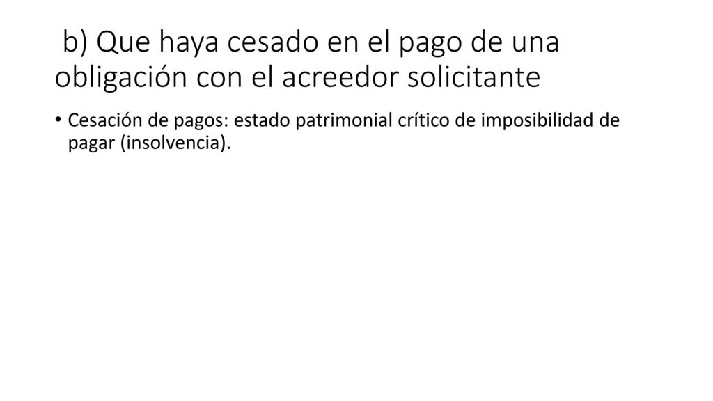 b) Que haya cesado en el pago de una obligación con el acreedor solicitante