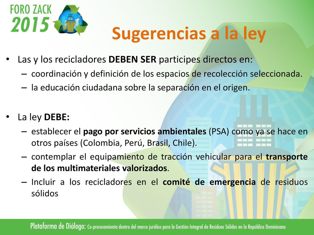 Sugerencias a la ley Las y los recicladores DEBEN SER participes directos en: coordinación y definición de los espacios de recolección seleccionada.