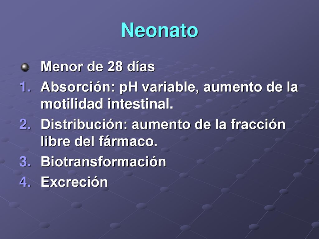 Neonato Menor de 28 días. Absorción: pH variable, aumento de la motilidad intestinal. Distribución: aumento de la fracción libre del fármaco.
