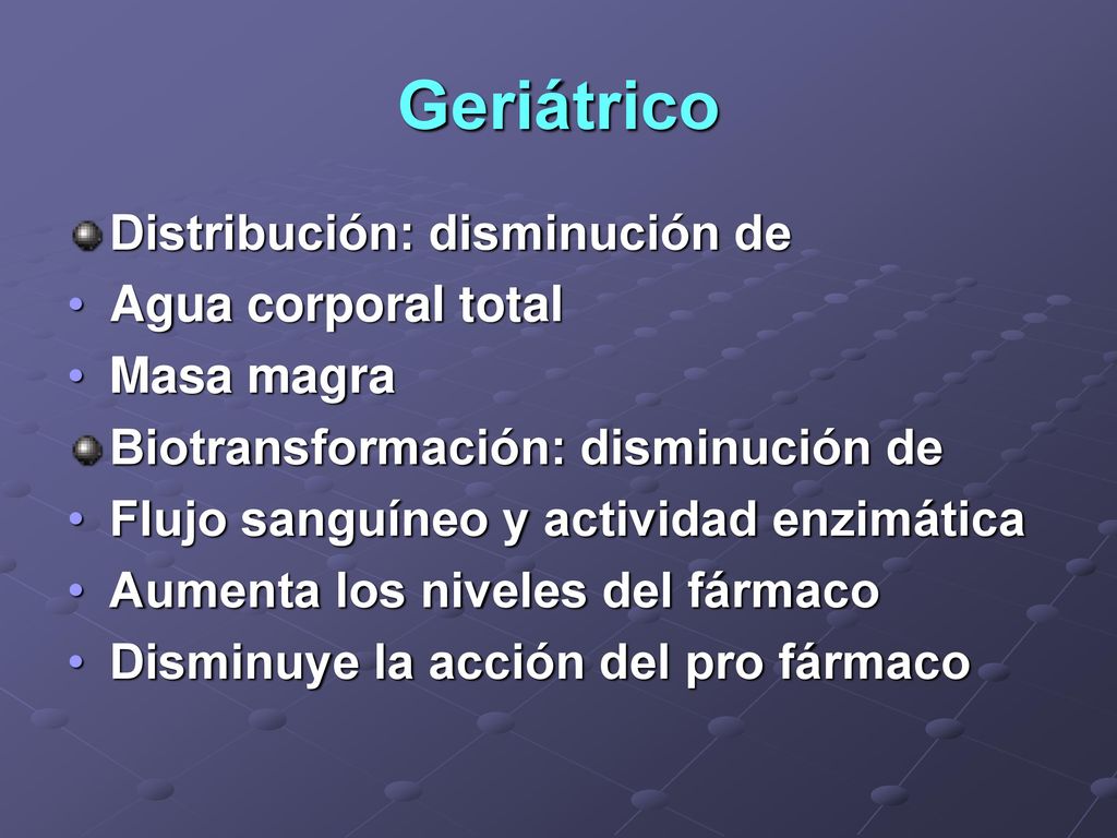 Geriátrico Distribución: disminución de Agua corporal total Masa magra