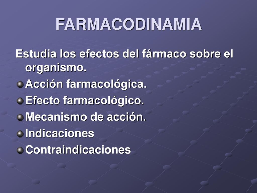 FARMACODINAMIA Estudia los efectos del fármaco sobre el organismo.