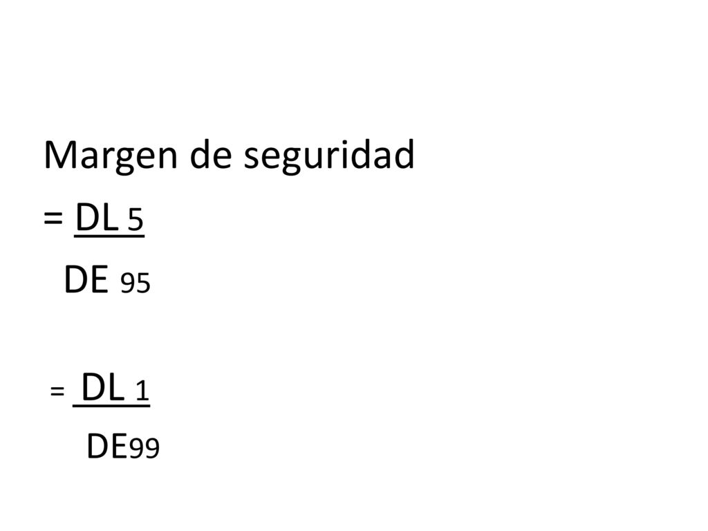 Margen de seguridad = DL 5 DE 95 = DL 1 DE99