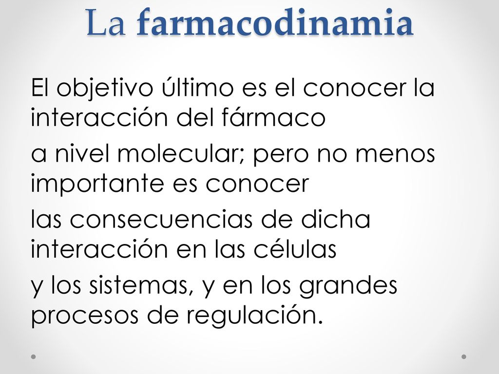 La farmacodinamia El objetivo último es el conocer la interacción del fármaco. a nivel molecular; pero no menos importante es conocer.