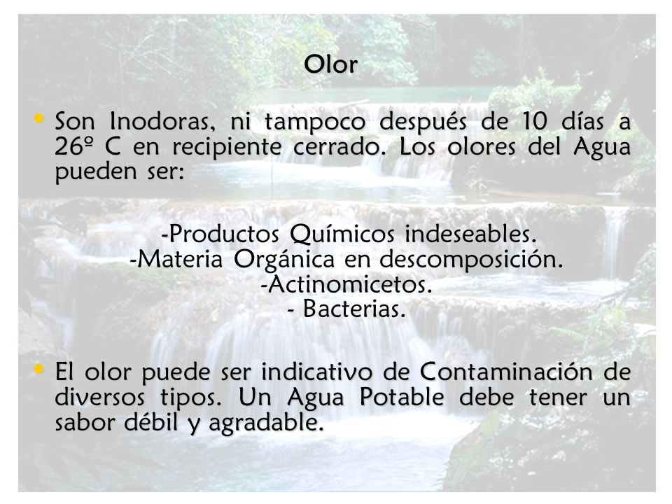 Olor Son Inodoras, ni tampoco después de 10 días a 26º C en recipiente cerrado. Los olores del Agua pueden ser: