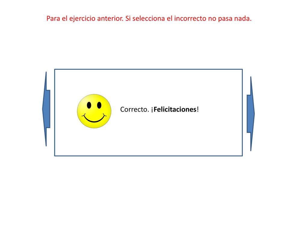 Para el ejercicio anterior. Si selecciona el incorrecto no pasa nada.