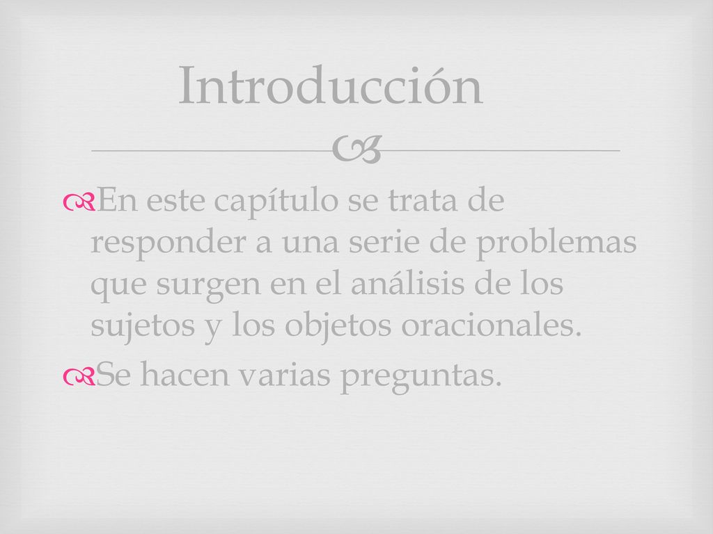 Introducción En este capítulo se trata de responder a una serie de problemas que surgen en el análisis de los sujetos y los objetos oracionales.