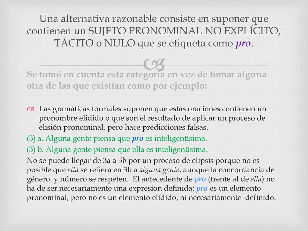 Una alternativa razonable consiste en suponer que contienen un SUJETO PRONOMINAL NO EXPLÍCITO, TÁCITO o NULO que se etiqueta como pro.