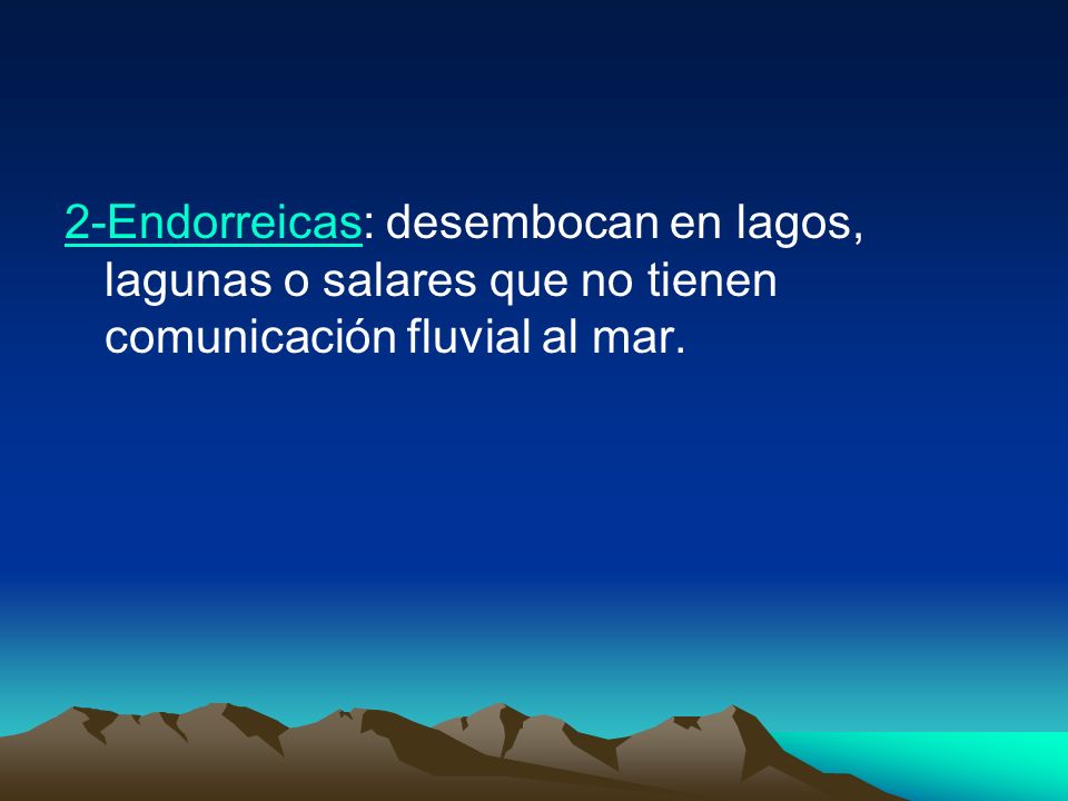 2-Endorreicas: desembocan en lagos, lagunas o salares que no tienen comunicación fluvial al mar.
