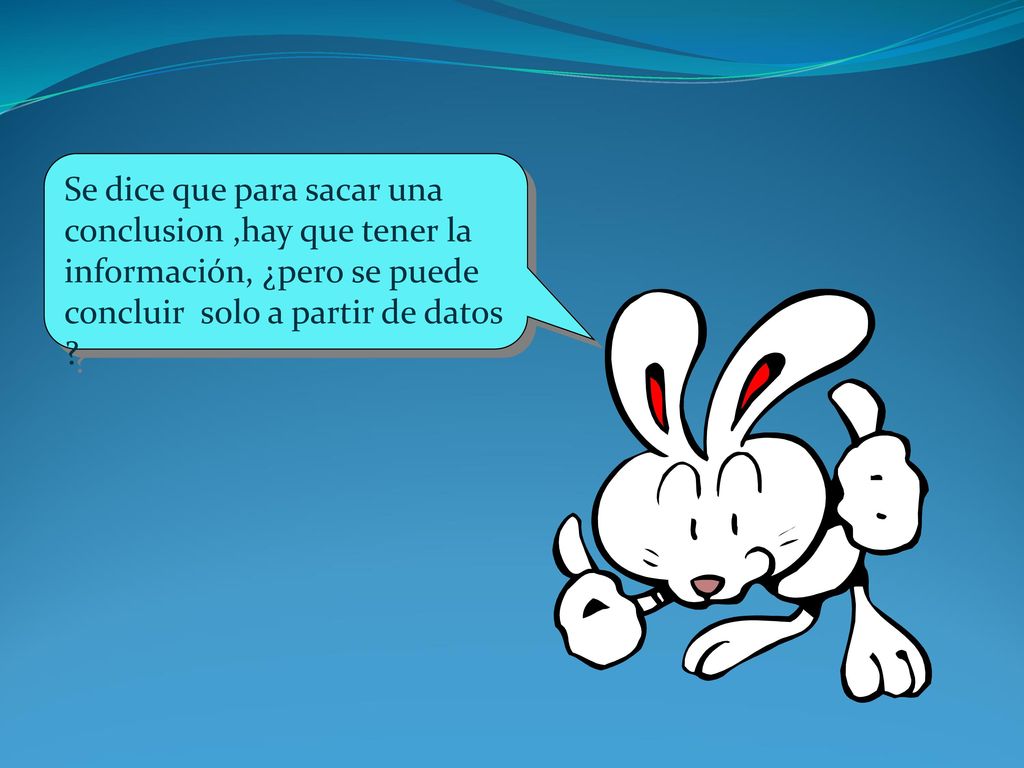 Se dice que para sacar una conclusion ,hay que tener la información, ¿pero se puede concluir solo a partir de datos