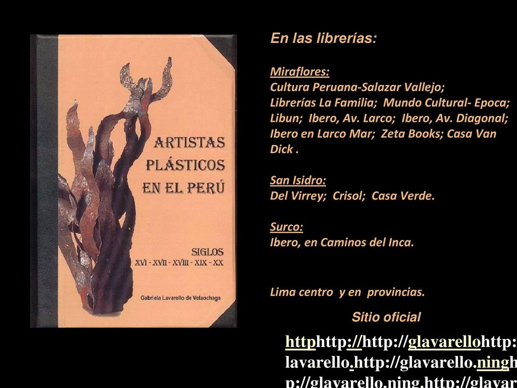 En las librerías: Miraflores: Cultura Peruana-Salazar Vallejo; Librerías La Familia; Mundo Cultural- Epoca; Libun; Ibero, Av. Larco; Ibero, Av. Diagonal; Ibero en Larco Mar; Zeta Books; Casa Van Dick . San Isidro: Del Virrey; Crisol; Casa Verde. Surco: Ibero, en Caminos del Inca. Lima centro y en provincias.