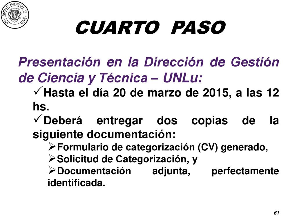 CUARTO PASO Presentación en la Dirección de Gestión de Ciencia y Técnica – UNLu: Hasta el día 20 de marzo de 2015, a las 12 hs.