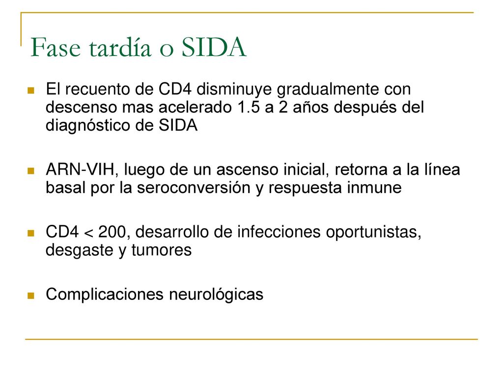 Fase tardía o SIDA El recuento de CD4 disminuye gradualmente con descenso mas acelerado 1.5 a 2 años después del diagnóstico de SIDA.