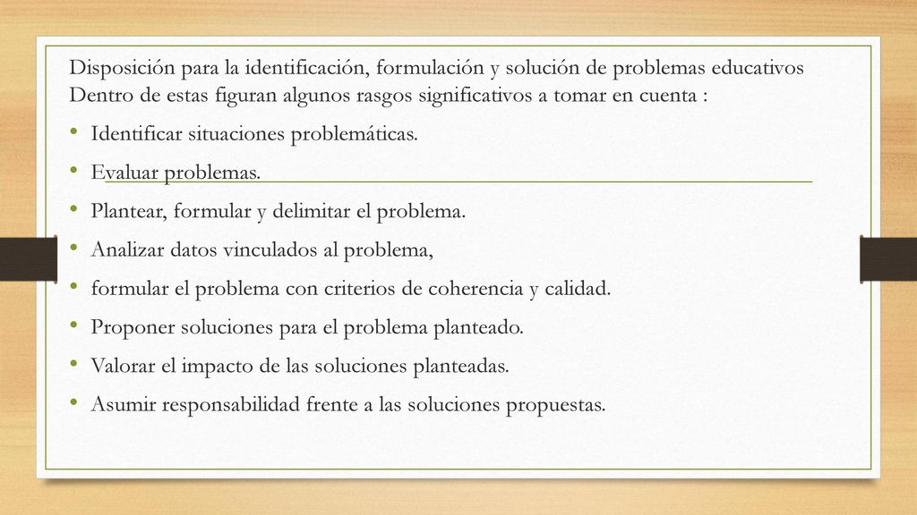 Disposición para la identificación, formulación y solución de problemas educativos Dentro de estas figuran algunos rasgos significativos a tomar en cuenta :