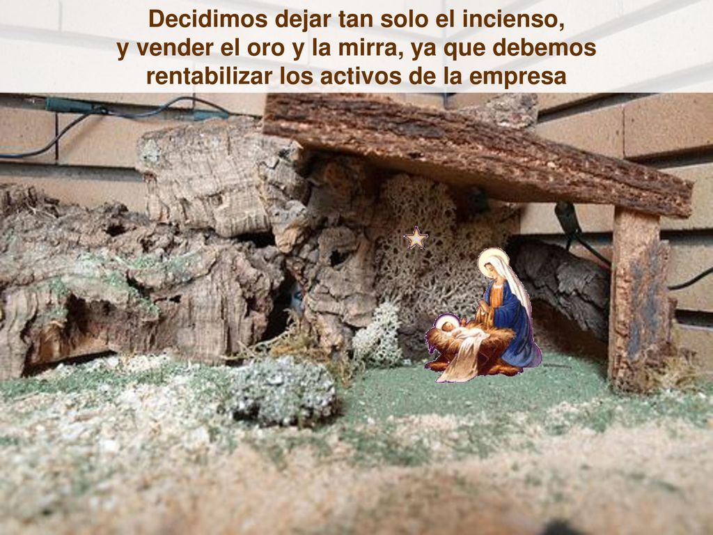 Decidimos dejar tan solo el incienso, y vender el oro y la mirra, ya que debemos rentabilizar los activos de la empresa