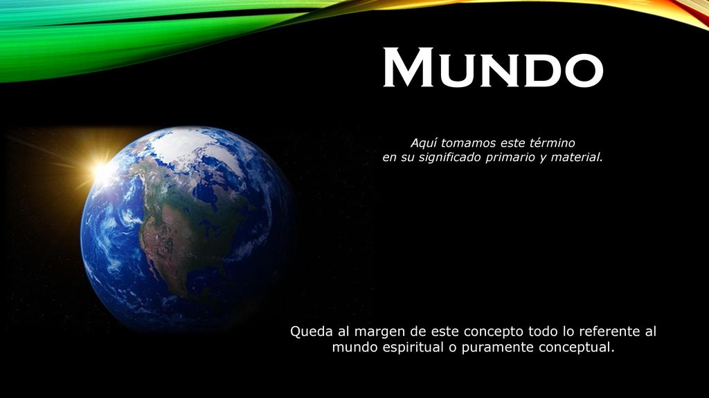 Mundo Aquí tomamos este término. en su significado primario y material.