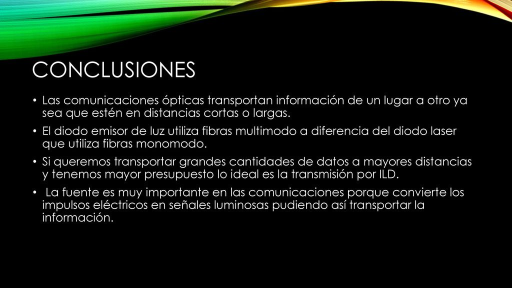 Conclusiones Las comunicaciones ópticas transportan información de un lugar a otro ya sea que estén en distancias cortas o largas.