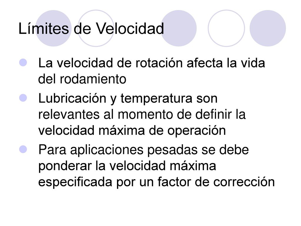 Límites de Velocidad La velocidad de rotación afecta la vida del rodamiento.