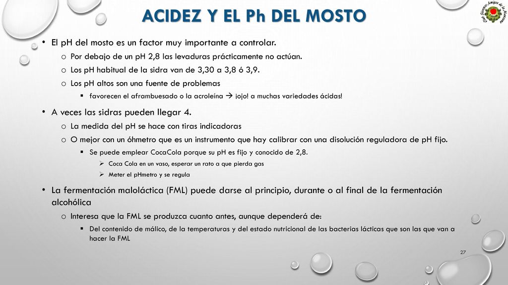 ACIDEZ Y EL Ph DEL MOSTO El pH del mosto es un factor muy importante a controlar. Por debajo de un pH 2,8 las levaduras prácticamente no actúan.